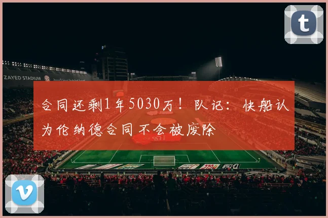 合同还剩1年5030万！队记：快船认为伦纳德合同不会被废除
