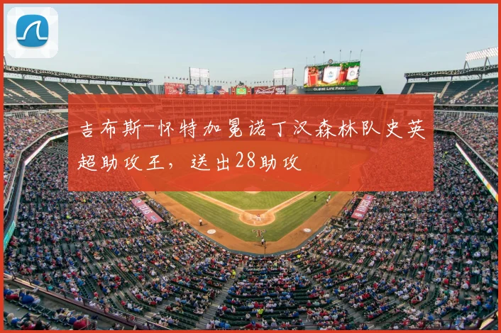 吉布斯-怀特加冕诺丁汉森林队史英超助攻王，送出28助攻