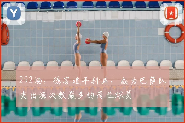 292场，德容追平科库，成为巴萨队史出场次数最多的荷兰球员